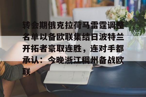 详细阅读:kaiyun-转会期俄克拉荷马雷霆调整名单以备欧联集结日波特兰开拓者豪取连胜,连对手都承认:今晚浙江稠州备战欧联的简单介绍 kaiyun-转会期俄克拉荷马雷霆调整名单以备欧联集结日波特兰开拓者豪取连胜,连对手都承认:今晚浙江稠州备战欧联的简单介绍